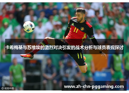卡希梅基与苏维埃的激烈对决引发的战术分析与球员表现探讨