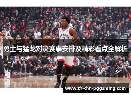 勇士与猛龙对决赛事安排及精彩看点全解析