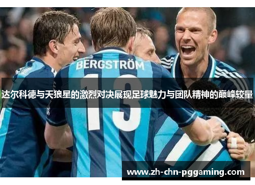 达尔科德与天狼星的激烈对决展现足球魅力与团队精神的巅峰较量