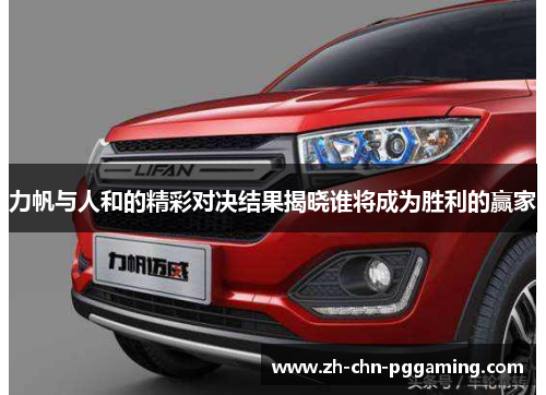 力帆与人和的精彩对决结果揭晓谁将成为胜利的赢家